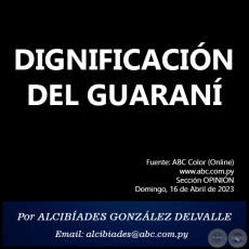 DIGNIFICACIN DEL GUARAN - Por ALCIBADES GONZLEZ DELVALLE - Domingo, 16 de Abril de 2023